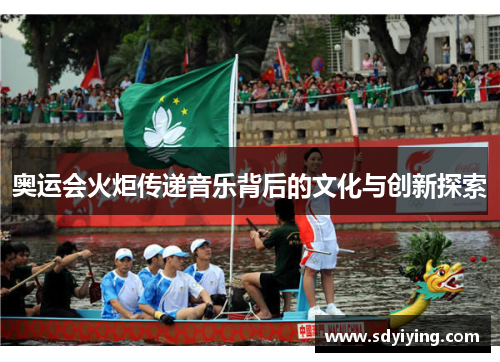 奥运会火炬传递音乐背后的文化与创新探索