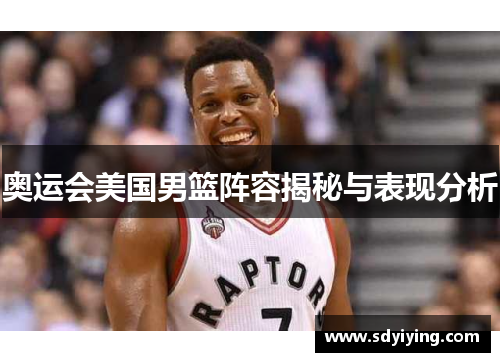 奥运会美国男篮阵容揭秘与表现分析